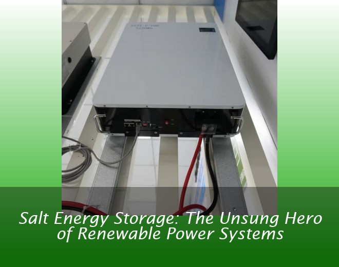 Salt Energy Storage: The Unsung Hero of Renewable Power Systems